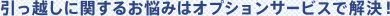 引っ越しに関するお悩みはオプションサービスで解決！
