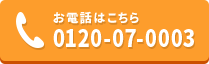 お電話はこちら 0120-07-0003